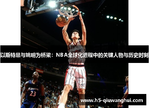 以斯特恩与姚明为桥梁：NBA全球化进程中的关键人物与历史时刻